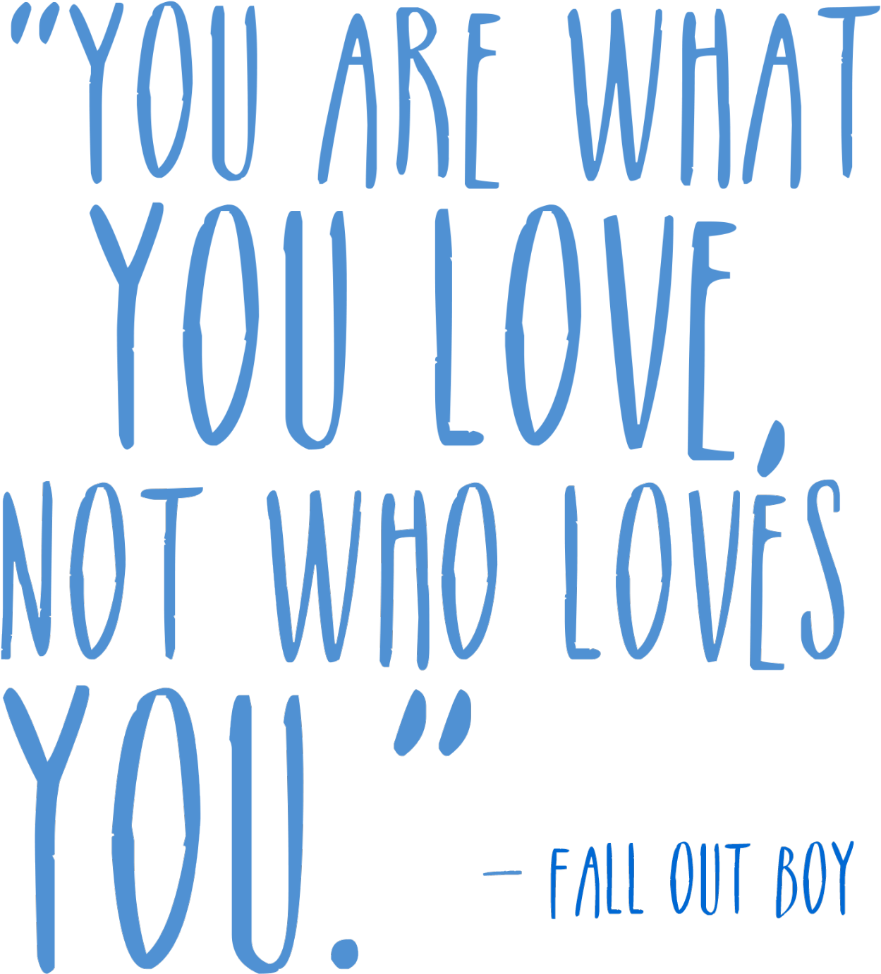 You Are What You Love Quote