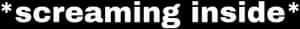 Screaming Inside Text Graphic PNG image with transparent background